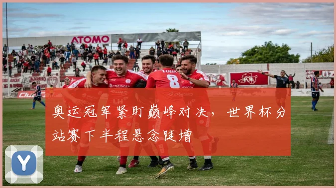奥运冠军紧盯巅峰对决，世界杯分站赛下半程悬念陡增 - 南宫28推荐