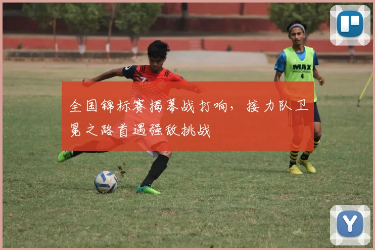 全国锦标赛揭幕战打响,接力队卫冕之路首遇强敌挑战 - 南宫28推荐